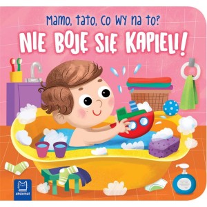 KSIĄŻECZKA NIE BOJĘ SIĘ KĄPIELI! MAMO TATO CO WY NA TO AKSJOMAT
