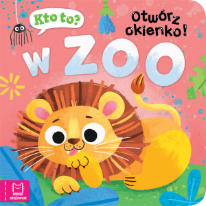 KSIĄŻECZKA KTO TO? OTWÓRZ OKIENKO! W ZOO AKSJOMAT